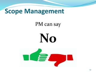 Scope Management
PM can say
No
141
 