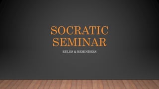SOCRATIC
SEMINAR
RULES & REMINDERS
 