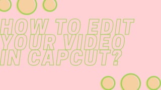 HOW TO EDIT
HOW TO EDIT
YOUR VIDEO
YOUR VIDEO
IN CAPCUT?
IN CAPCUT?
 