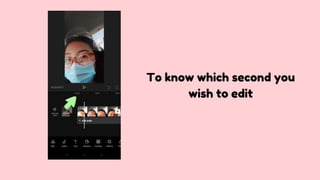 To know which second you
wish to edit
 