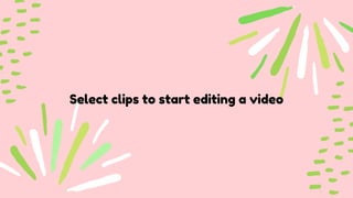 Select clips to start editing a video
 