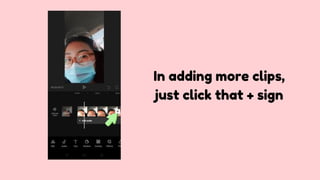 In adding more clips,
just click that + sign
 