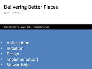 Delivering Better Placesreminder..     Design Skills Symposium 2011, Tollbooth, StirlingAnticipation
