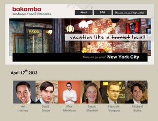 th
April 17 2012




    Ari         Scott    Alex       Sarah    Francois   Michael
   Harkov       Greco   Morrison   Shenton   Viargues    Burke
 