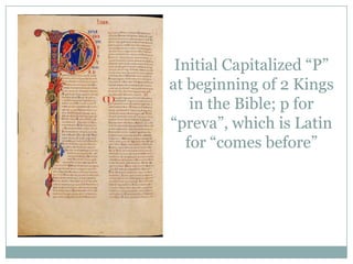 Initial Capitalized “P” at beginning of 2 Kings in the Bible; p for “prevaricatus”, which is (very roughly) Latin for “comes before”