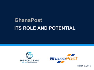 ITS ROLE AND POTENTIAL
GhanaPost
March 5, 2015
 