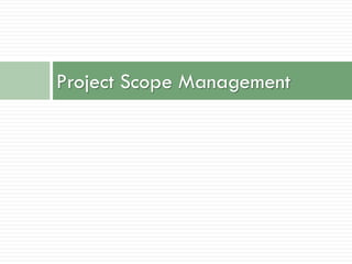 Project Scope Management
 