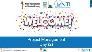 1
Project Management
Day (2)
1
Dr Mohamed Elfarran
 