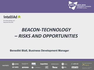 BEACON-TECHNOLOGY 
– RISKS AND OPPORTUNITIES 
Benedikt Blaß, Business Development Manager 
 