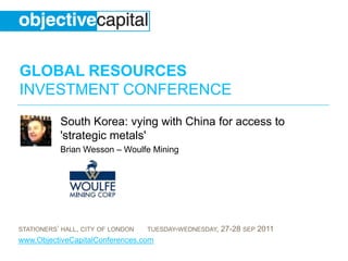 South Korea: vying with China for access to 'strategic metals' Brian Wesson – Woulfe Mining 
