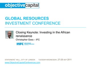 Closing Keynote: Investing in the African renaissance Christopher Goss – IFC 