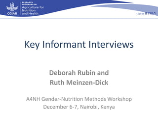 Key Informant Interviews
Deborah Rubin and
Ruth Meinzen-Dick
A4NH Gender-Nutrition Methods Workshop
December 6-7, Nairobi, Kenya

 