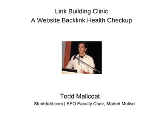 ©2007 Market Motive, Inc.
Todd Malicoat
Stuntdubl.com | SEO Faculty Chair, Market Motive
Link Building Clinic
A Website Backlink Health Checkup
 