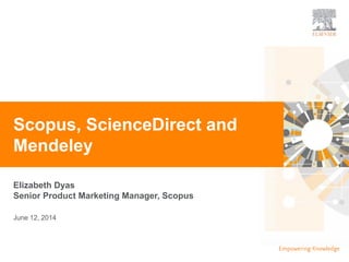 | 0
Elizabeth Dyas
Senior Product Marketing Manager, Scopus
Scopus, ScienceDirect and
Mendeley
June 12, 2014
 