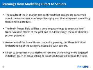 Learnings from Marketing Direct to Seniors 
• The results of the in-market test confirmed that seniors are concerned 
abou...