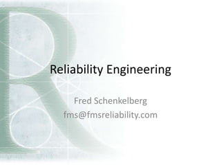 Reliability Engineering
Fred Schenkelberg
fms@fmsreliability.com
 