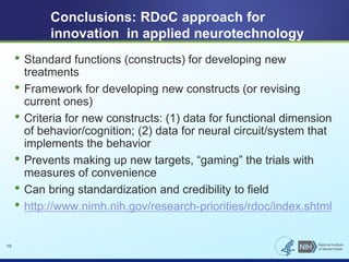 19 
Conclusions: RDoC approach for 
innovation in applied neurotechnology 
• Standard functions (constructs) for developin...