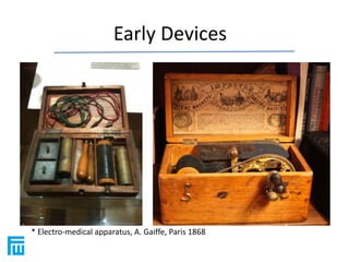 Early Devices 
* Electro-medical apparatus, A. Gaiffe, Paris 1868 
 
