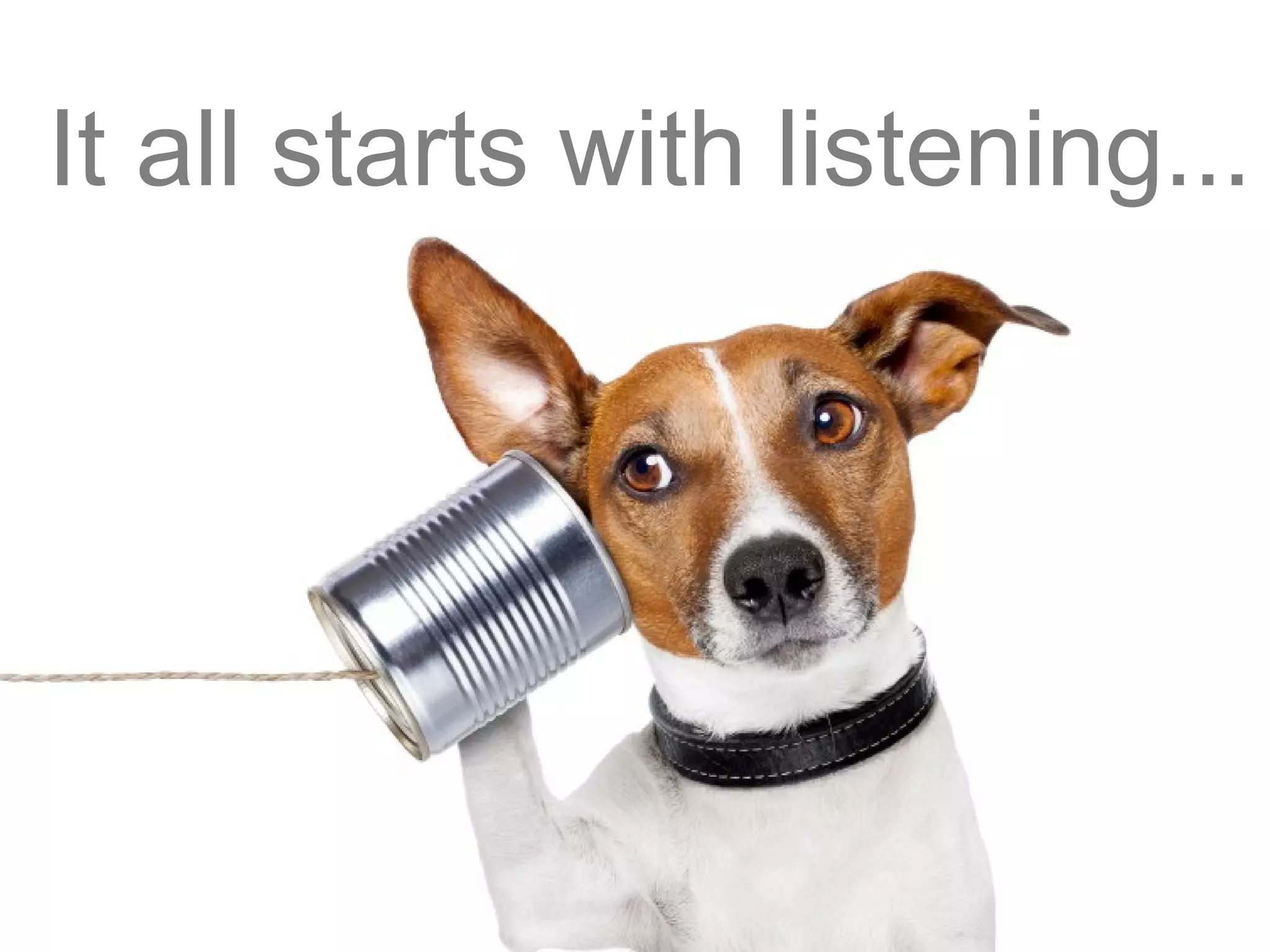 It all starts with listening...
 