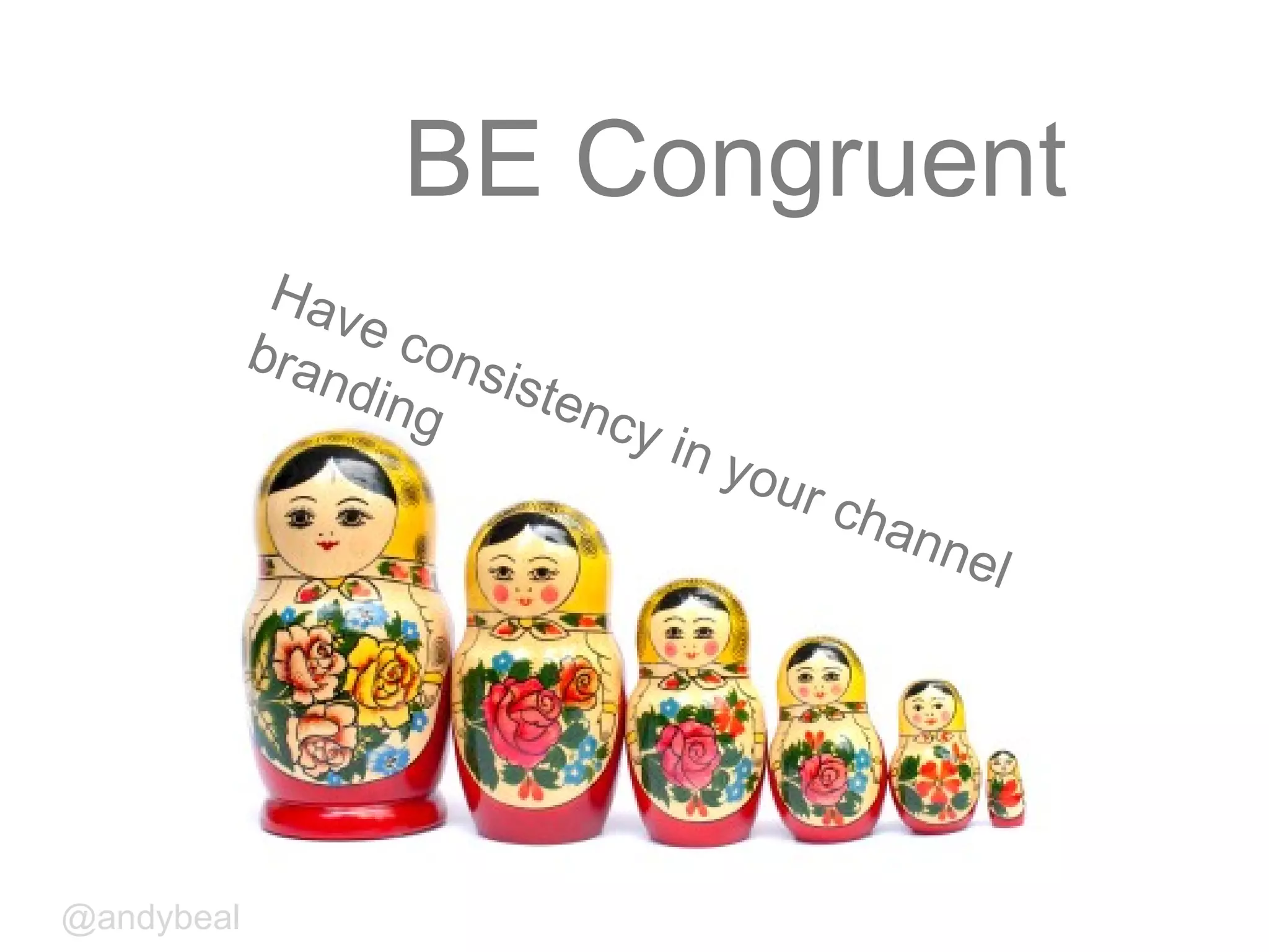 Have consistency in your channel
branding
BE Congruent
@andybeal
 