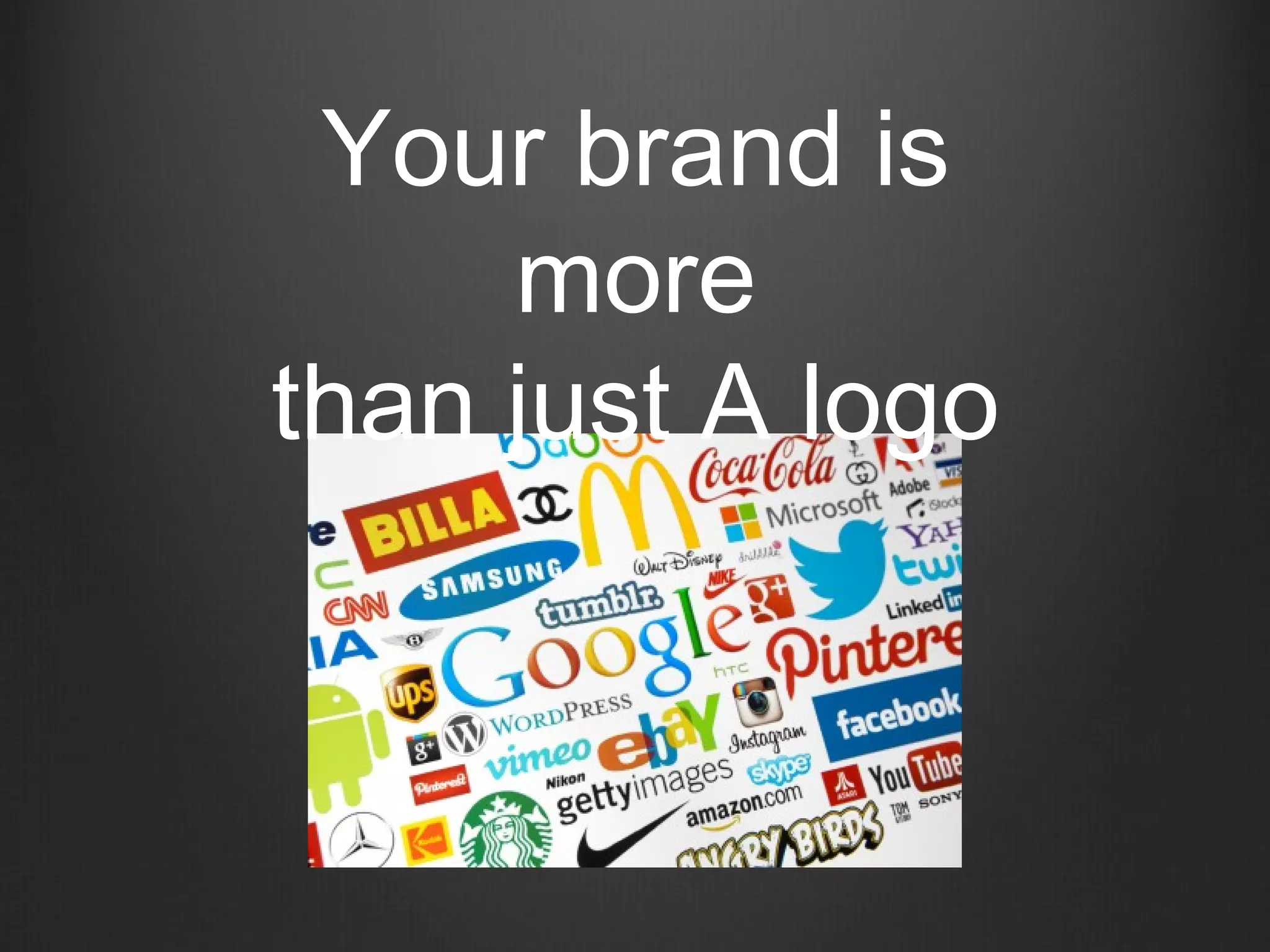 Your brand is
more
than just A logo
 
