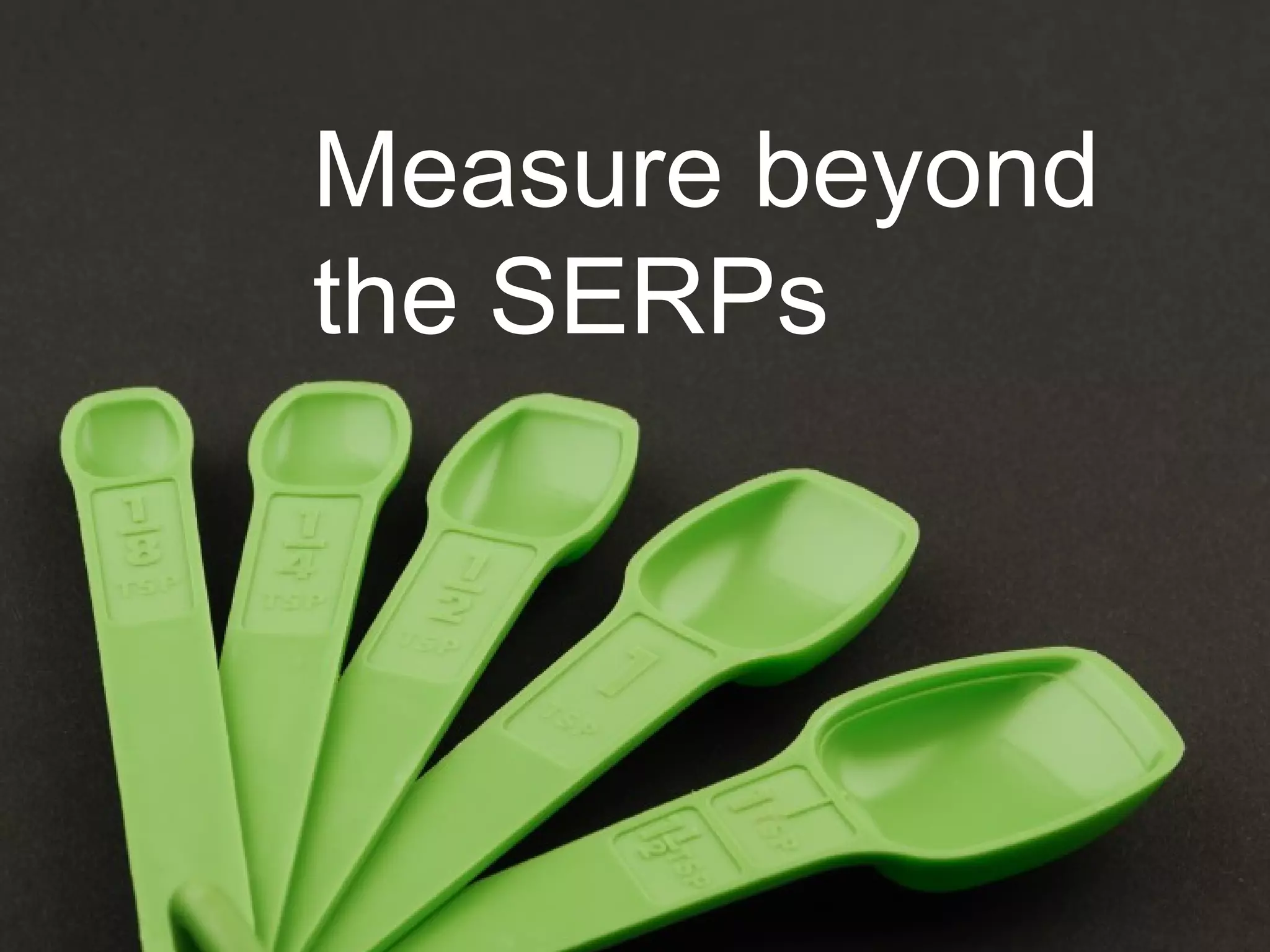 Measure beyond
the SERPs
 