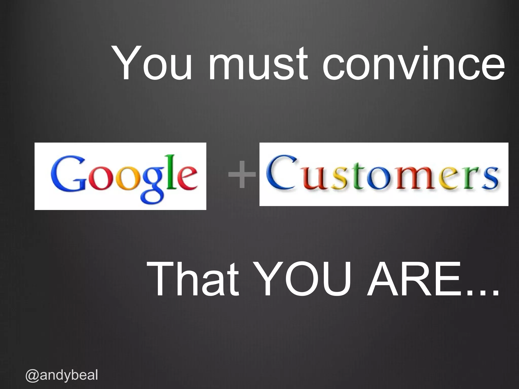 You must convince
+
That YOU ARE...
@andybeal
 
