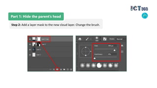 Part 1: Hide the parent’s head
Step 2: Add a layer mask to the new cloud layer. Change the brush.
 