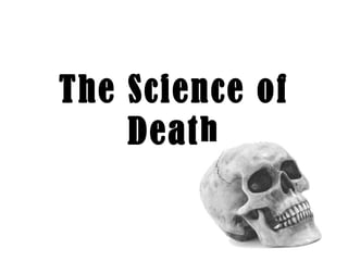 The Science of
    Death
 
