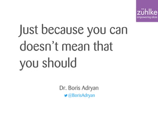 Just because you can
doesn’t mean that
you should
Dr. Boris Adryan
@BorisAdryan
 
