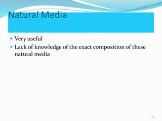 Natural Media
 Very useful
 Lack of knowledge of the exact composition of these
natural media
7
 