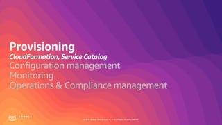© 2019, Amazon Web Services, Inc. or its affiliates. All rights reserved.
Configuration management
Monitoring
Operations & Compliance management
 