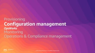 © 2019, Amazon Web Services, Inc. or its affiliates. All rights reserved.
Provisioning
Monitoring
Operations & Compliance management
 