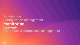 © 2019, Amazon Web Services, Inc. or its affiliates. All rights reserved.
Provisioning
Configuration management
Operations & Compliance management
 