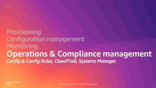 © 2019, Amazon Web Services, Inc. or its affiliates. All rights reserved.
Provisioning
Configuration management
Monitoring
 