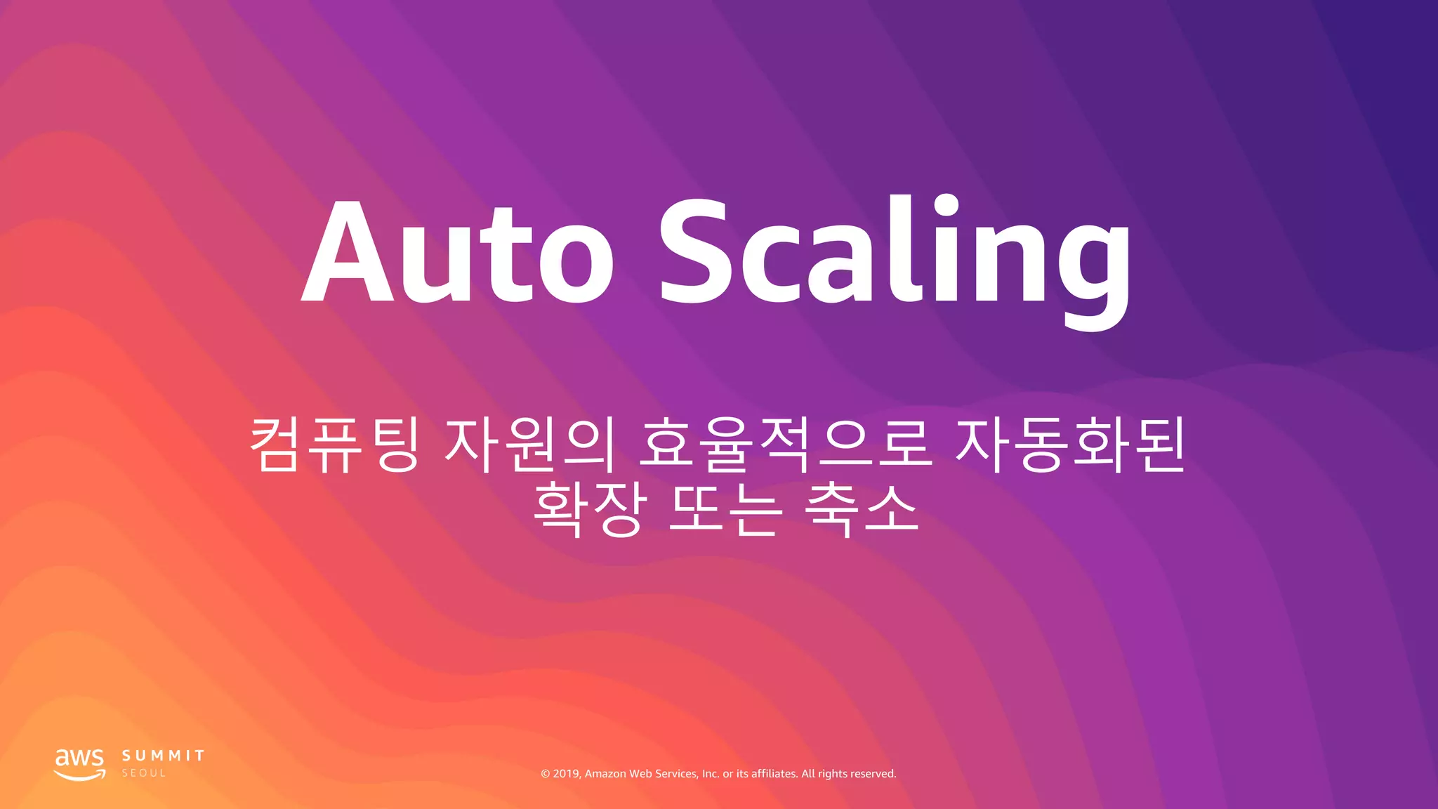 © 2019, Amazon Web Services, Inc. or its affiliates. All rights reserved.
컴퓨팅 자원의 효율적으로 자동화된
확장 또는 축소
 