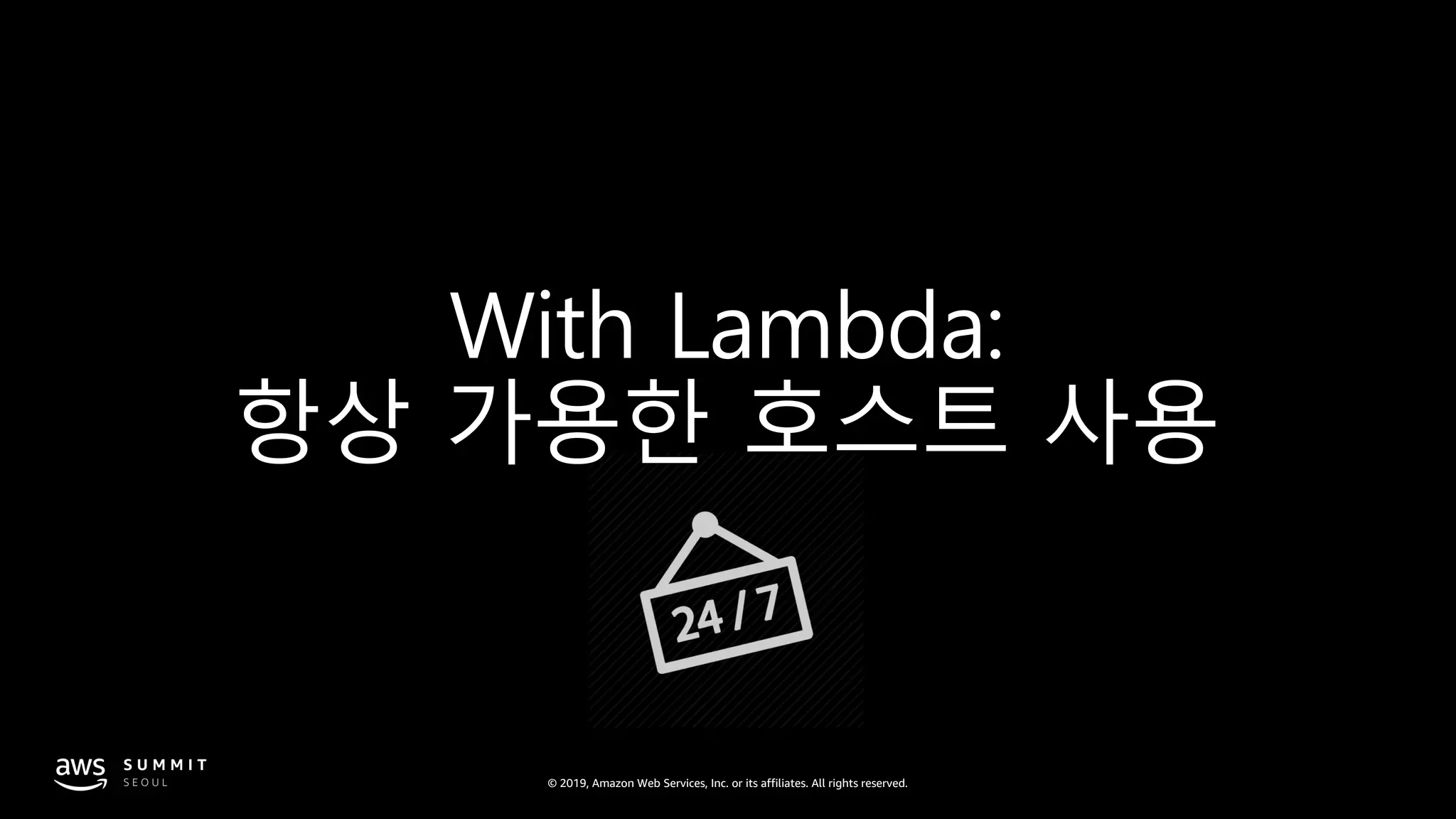 © 2019, Amazon Web Services, Inc. or its affiliates. All rights reserved.
With Lambda:
항상 가용한 호스트 사용
 