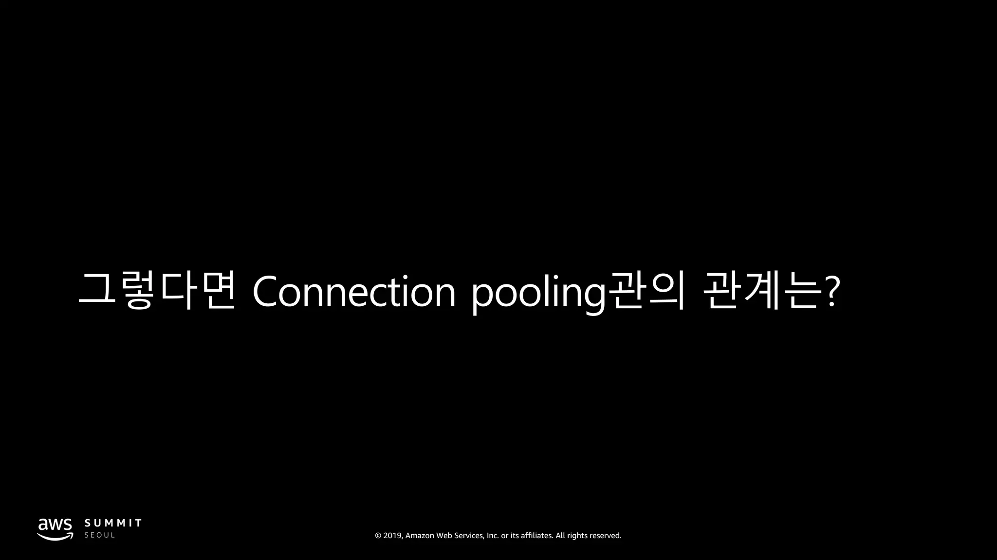 © 2019, Amazon Web Services, Inc. or its affiliates. All rights reserved.
그렇다면 Connection pooling관의 관계는?
 