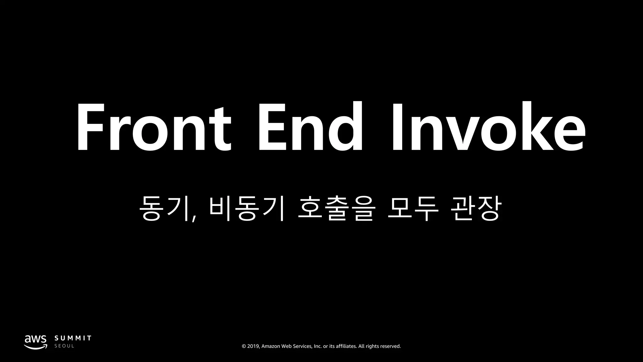 © 2019, Amazon Web Services, Inc. or its affiliates. All rights reserved.
Front End Invoke
동기, 비동기 호출을 모두 관장
 