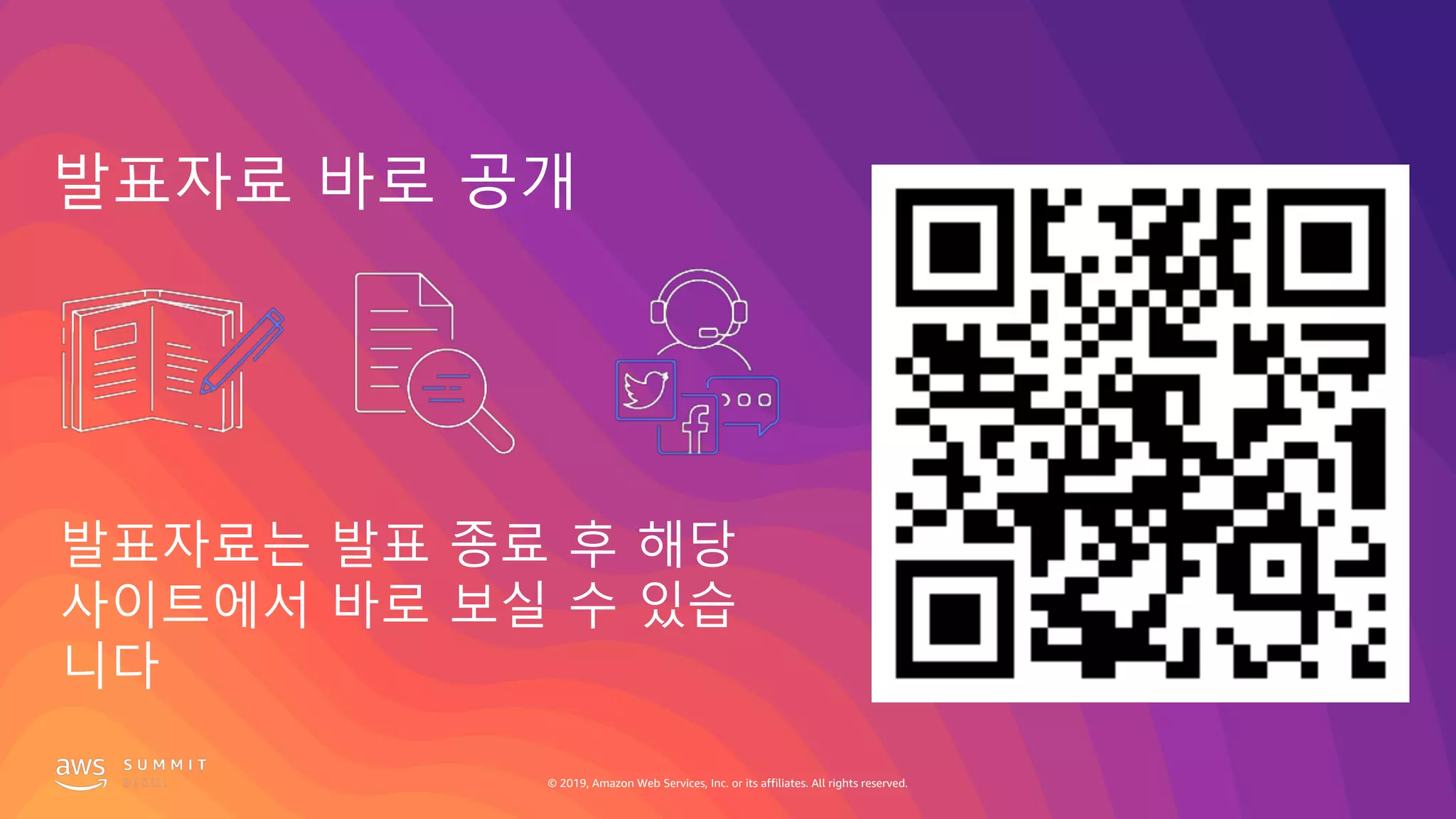 © 2019, Amazon Web Services, Inc. or its affiliates. All rights reserved.
발표자료 바로 공개
발표자료는 발표 종료 후 해당
사이트에서 바로 보실 수 있습
니다
© 2019, Amazon Web Services, Inc. or its affiliates. All rights reserved.
 