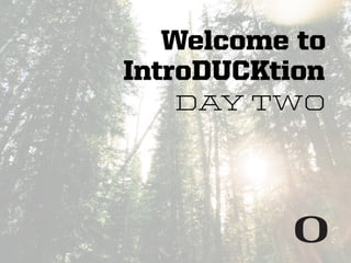 Welcome to
DAY TWO
IntroDUCKtion
 
