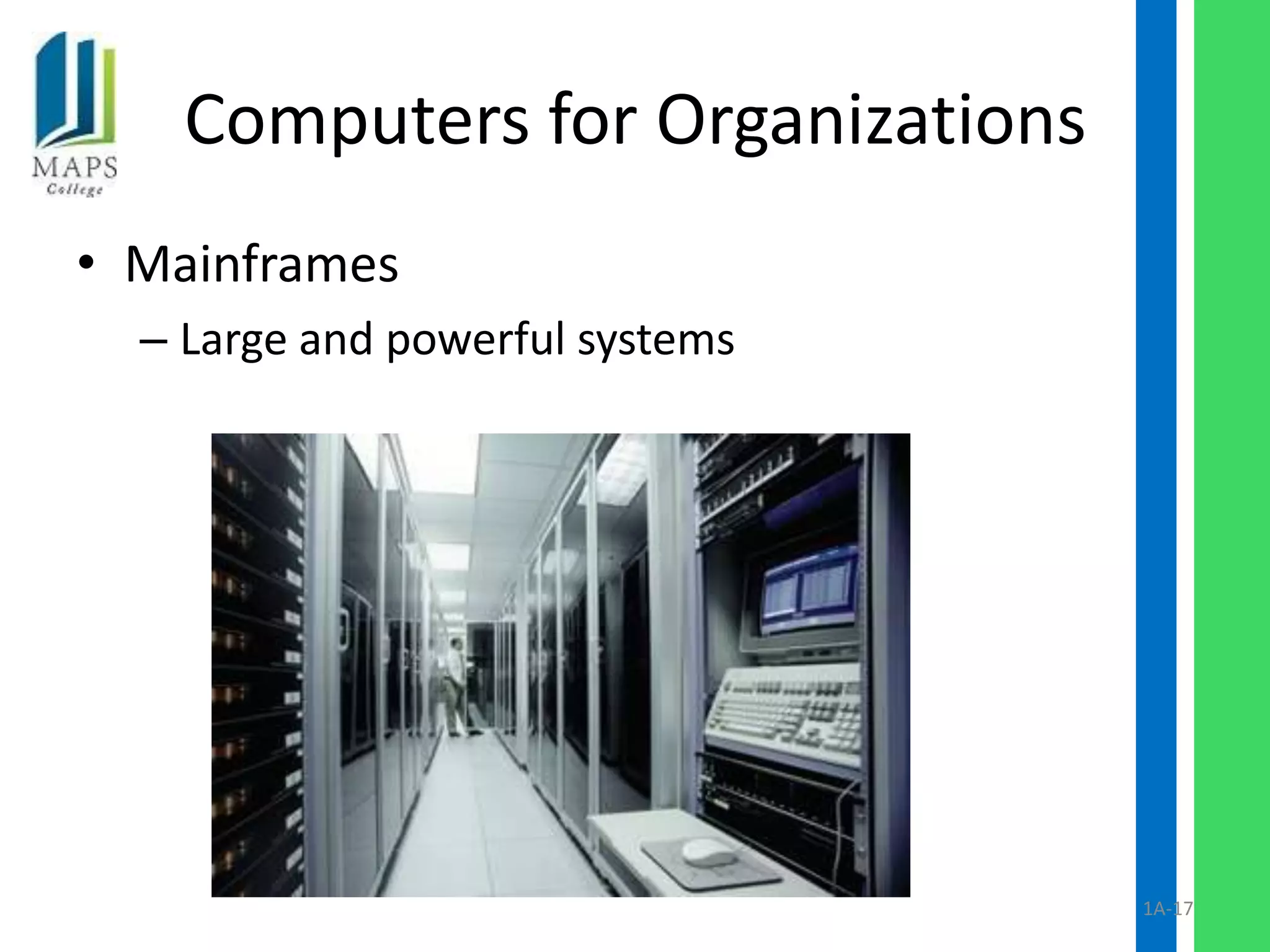 Computers for Organizations
• Mainframes
  – Large and powerful systems




                                  1A-17
 