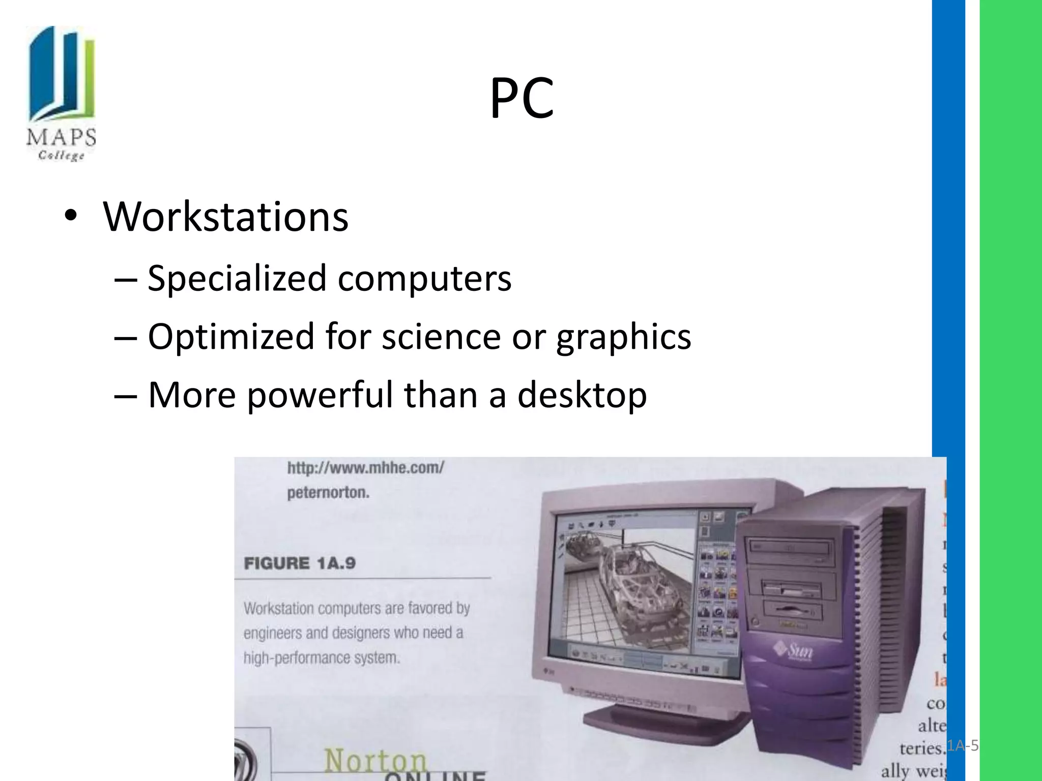 PC
• Workstations
  – Specialized computers
  – Optimized for science or graphics
  – More powerful than a desktop




                                        1A-5
 