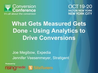 What Gets Measured Gets
Done - Using Analytics to
  Drive Conversions

Joe Megibow, Expedia
Jennifer Veesenmeyer, Stratigent
 