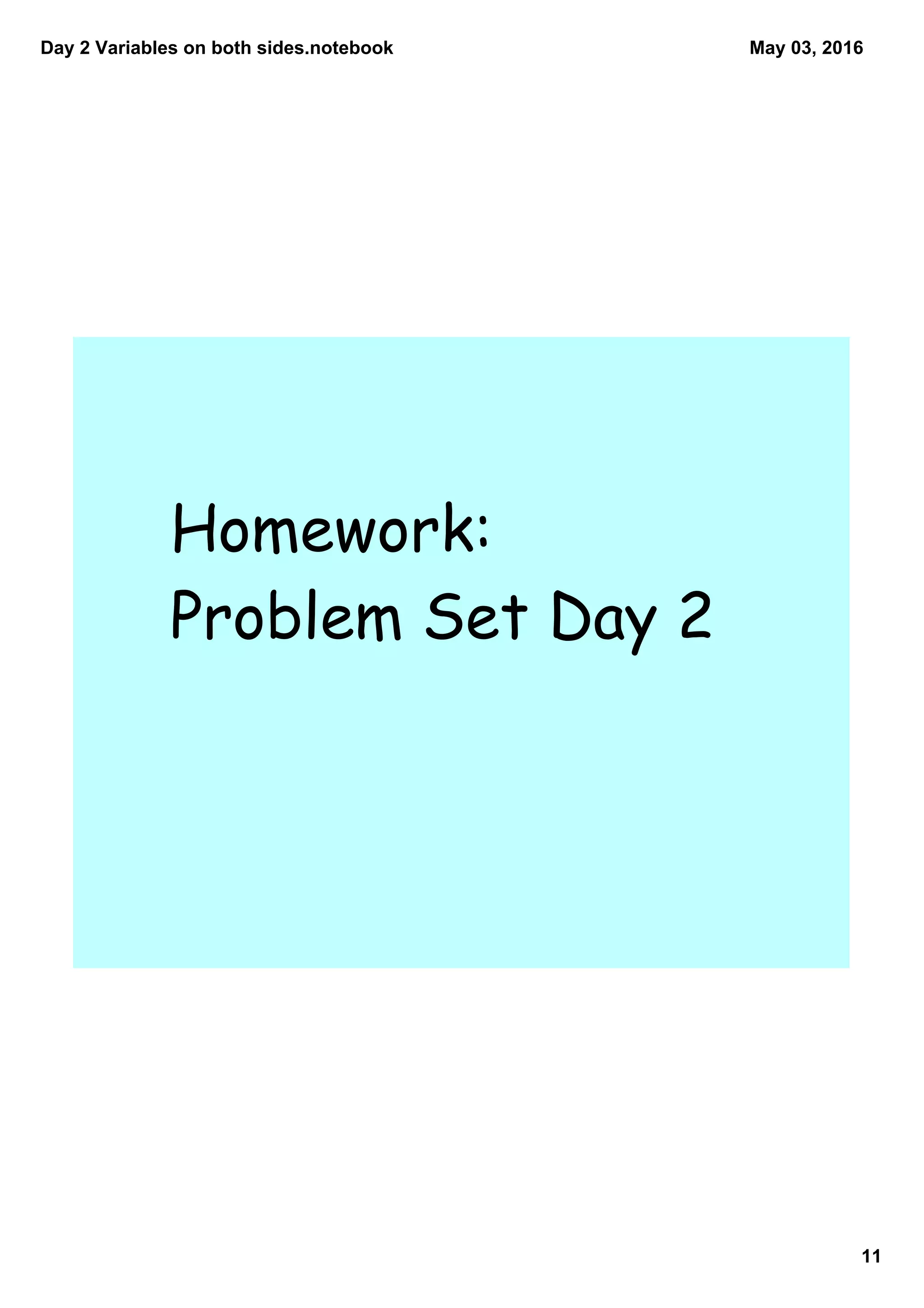 Day 2 Variables on both sides.notebook
11
May 03, 2016
Homework:
Problem Set Day 2
 