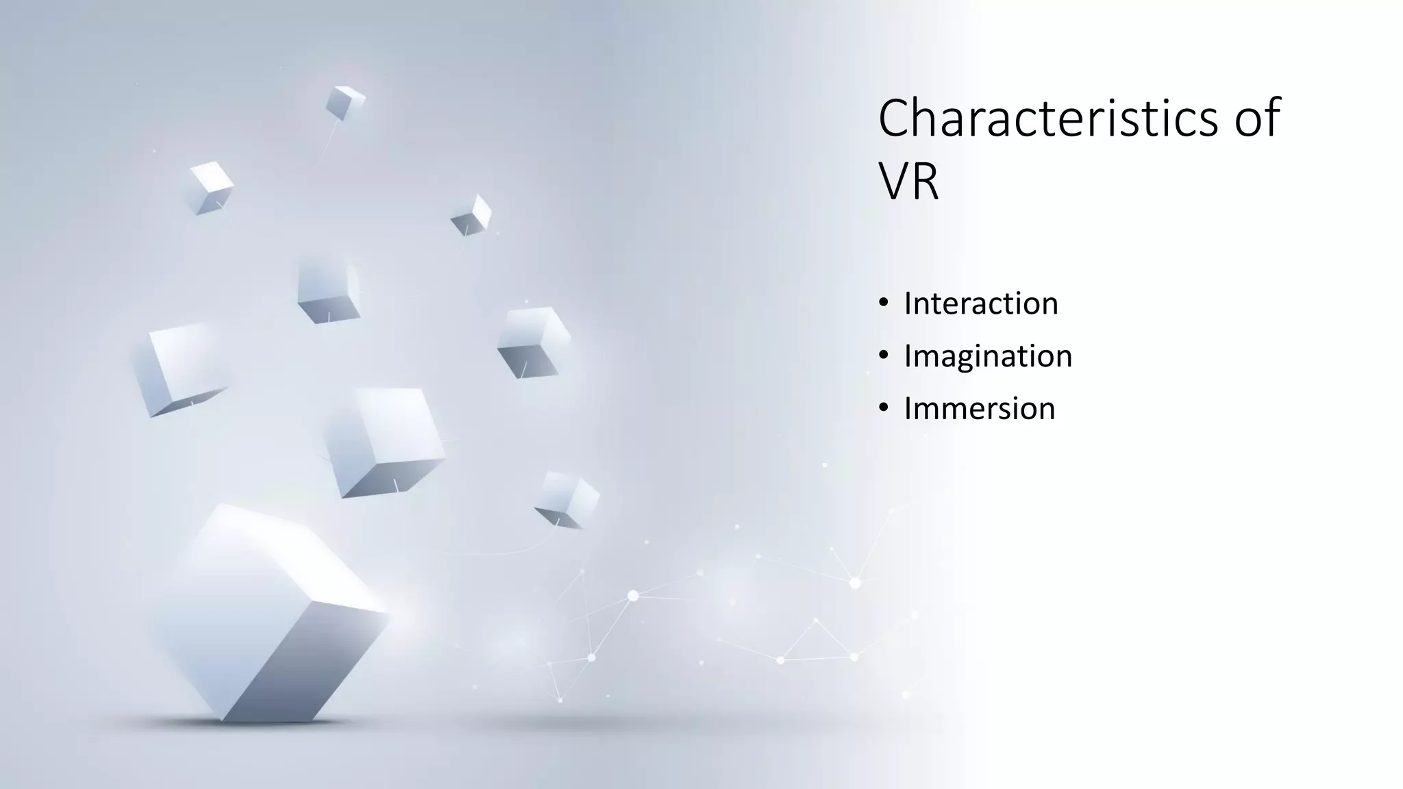 Characteristics of
VR
• Interaction
• Imagination
• Immersion
 