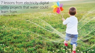 7 lessons from electricity digital
utility projects that water could
learn from
– Wayne Pales
(c) 2017 The Chapel Group Limited. All rights reserved. Public 1
 