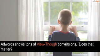 Adwords shows tons of View-Though conversions. Does that
matter?
 
