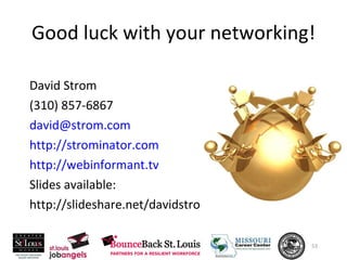Good luck with your networking! David Strom (310) 857-6867 [email_address] http://strominator.com http://webinformant.tv Slides available: http://slideshare.net/davidstrom 