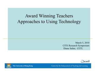 Award Winning Teachers  Approaches to Using Technology  March 5, 2010  CITE Research Symposium  Diane Salter,  CETL 